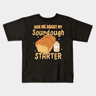 Sourdough Bread Baker Baking Ask Me About Sourdough Starter Kids T-Shirt